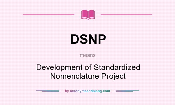 What does DSNP mean? It stands for Development of Standardized Nomenclature Project
