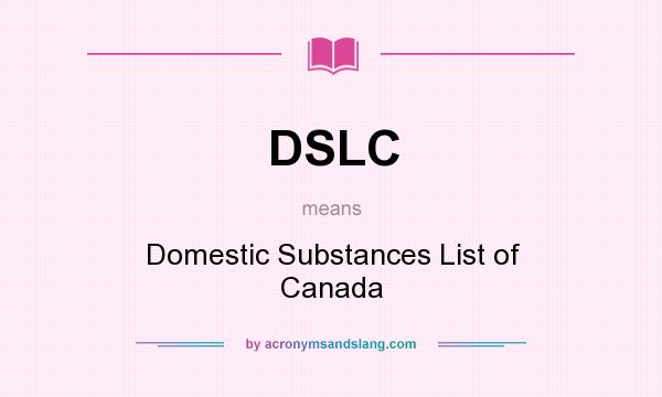 What does DSLC mean? It stands for Domestic Substances List of Canada