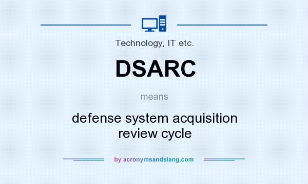 What does DSARC mean? It stands for defense system acquisition review cycle