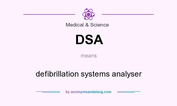 What does DSA mean? It stands for defibrillation systems analyser