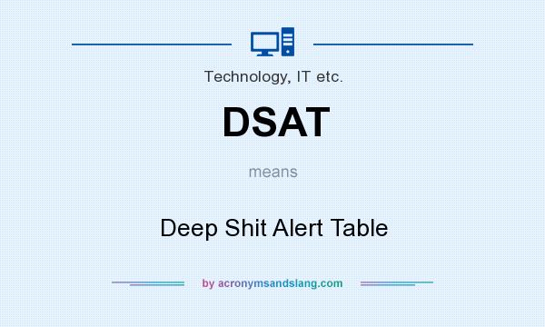 What does DSAT mean? It stands for Deep Shit Alert Table