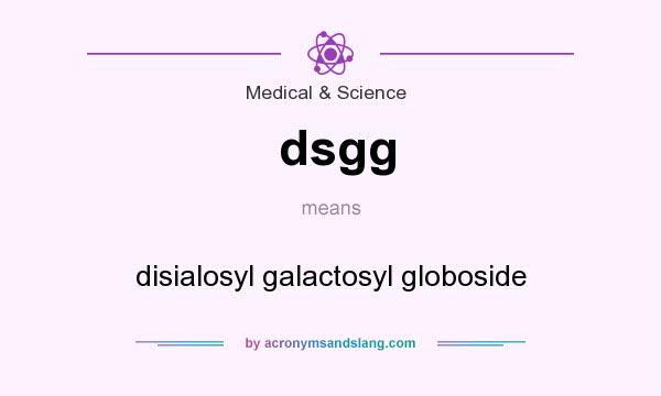 What does dsgg mean? It stands for disialosyl galactosyl globoside