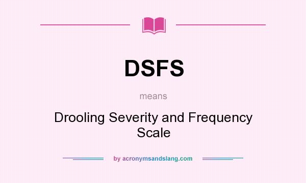 What does DSFS mean? It stands for Drooling Severity and Frequency Scale