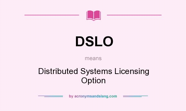 What does DSLO mean? It stands for Distributed Systems Licensing Option