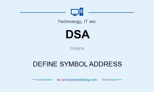 What does DSA mean? It stands for DEFINE SYMBOL ADDRESS