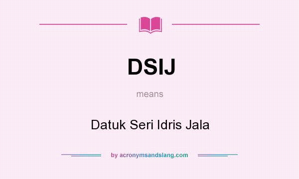 What does DSIJ mean? It stands for Datuk Seri Idris Jala