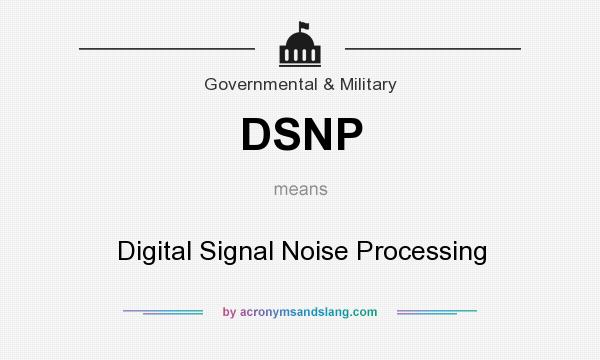 What does DSNP mean? It stands for Digital Signal Noise Processing