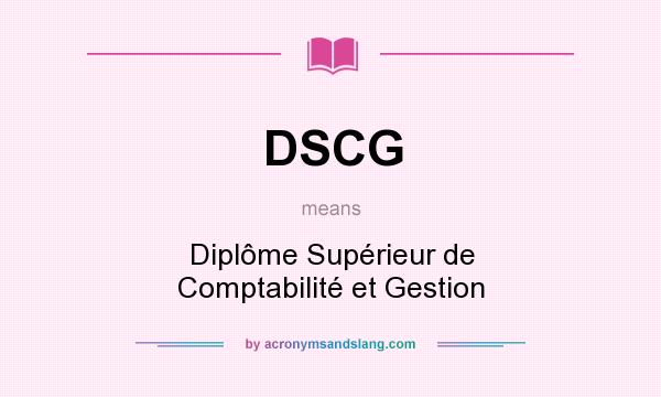 What does DSCG mean? It stands for Diplôme Supérieur de Comptabilité et Gestion