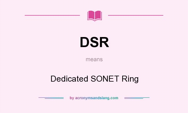 What does DSR mean? It stands for Dedicated SONET Ring