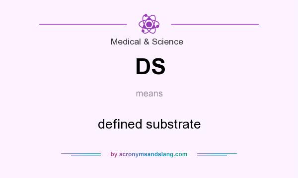 What does DS mean? It stands for defined substrate