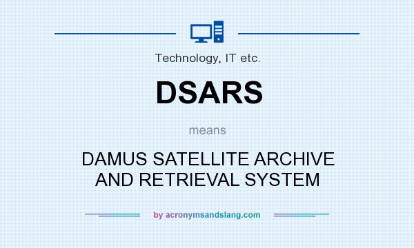 What does DSARS mean? It stands for DAMUS SATELLITE ARCHIVE AND RETRIEVAL SYSTEM