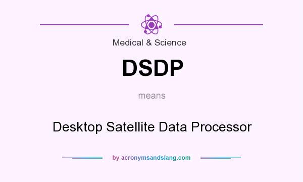 What does DSDP mean? It stands for Desktop Satellite Data Processor