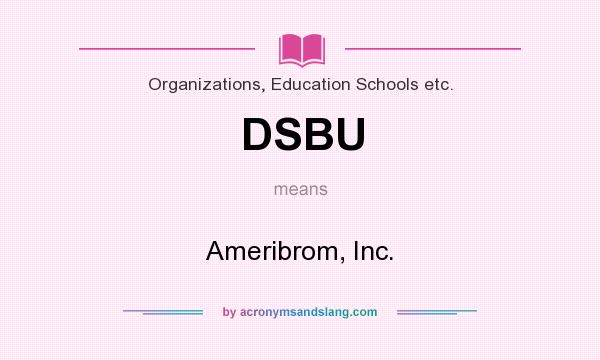 What does DSBU mean? It stands for Ameribrom, Inc.
