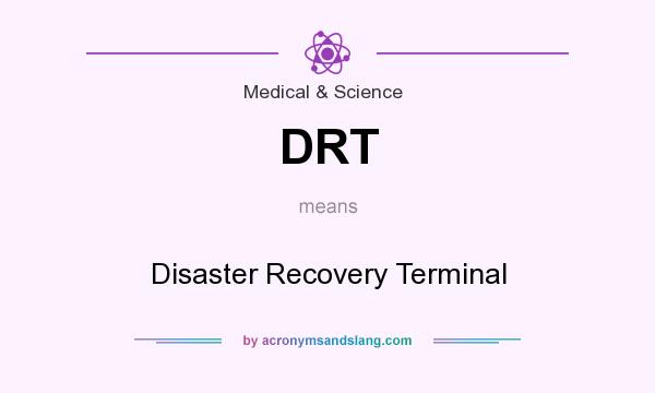 What does DRT mean? It stands for Disaster Recovery Terminal