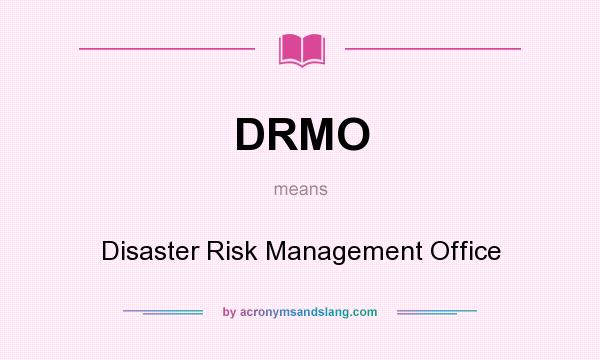 What does DRMO mean? It stands for Disaster Risk Management Office