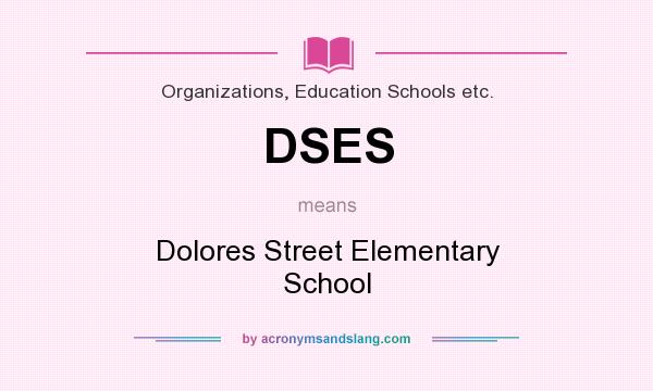 What does DSES mean? It stands for Dolores Street Elementary School