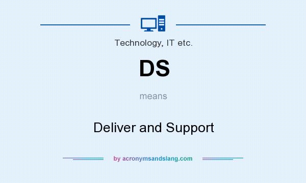 What does DS mean? It stands for Deliver and Support