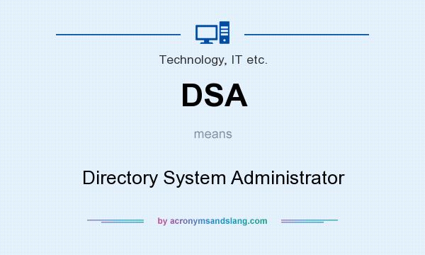 What does DSA mean? It stands for Directory System Administrator