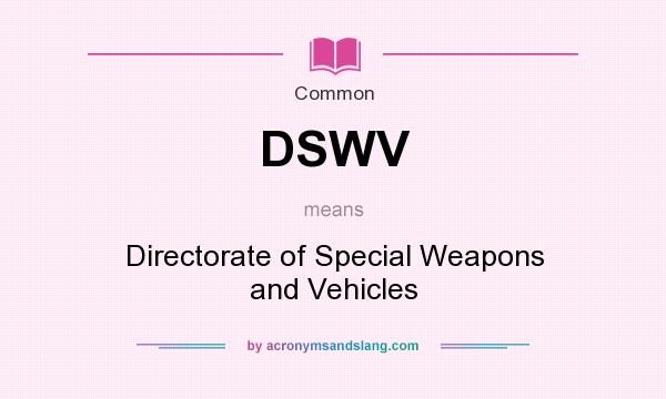 What does DSWV mean? It stands for Directorate of Special Weapons and Vehicles