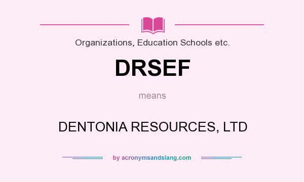 What does DRSEF mean? It stands for DENTONIA RESOURCES, LTD