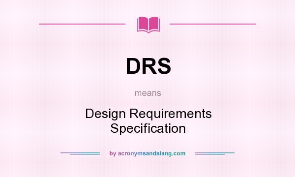 What does DRS mean? It stands for Design Requirements Specification