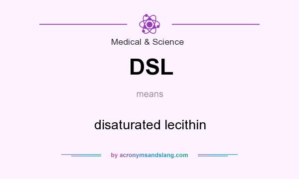 What does DSL mean? It stands for disaturated lecithin
