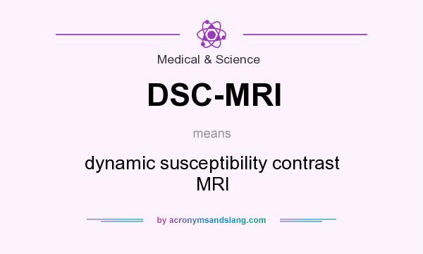 What does DSC-MRI mean? It stands for dynamic susceptibility contrast MRI