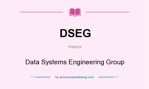 What does DSEG mean? It stands for Data Systems Engineering Group