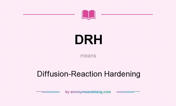 What does DRH mean? It stands for Diffusion-Reaction Hardening