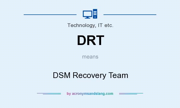 What does DRT mean? It stands for DSM Recovery Team