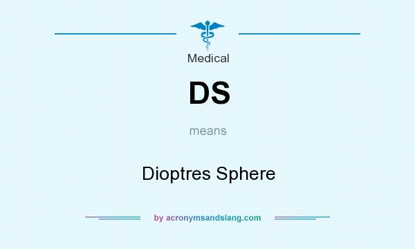 What does DS mean? It stands for Dioptres Sphere