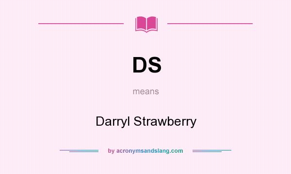 What does DS mean? It stands for Darryl Strawberry