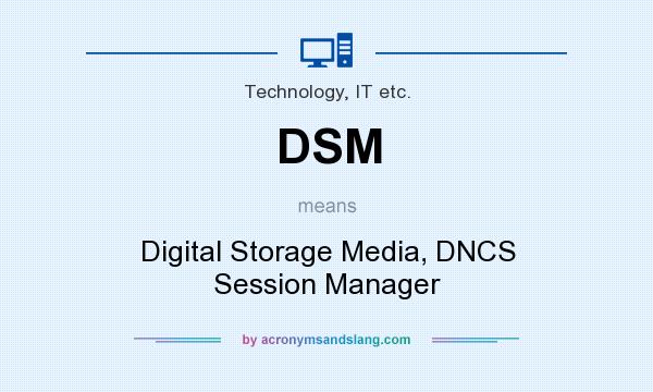 What does DSM mean? It stands for Digital Storage Media, DNCS Session Manager