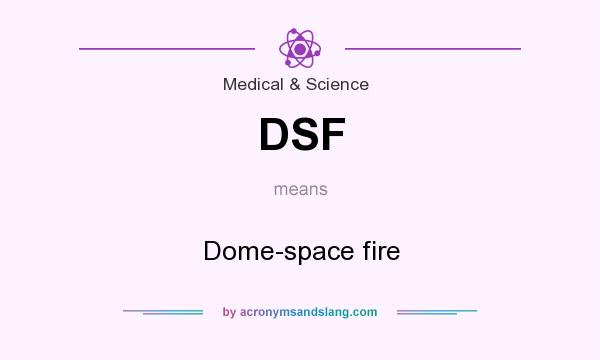 What does DSF mean? It stands for Dome-space fire
