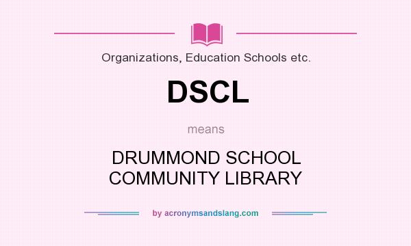 What does DSCL mean? It stands for DRUMMOND SCHOOL COMMUNITY LIBRARY