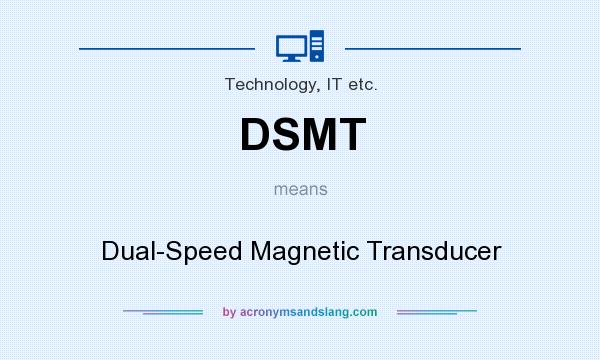 What does DSMT mean? It stands for Dual-Speed Magnetic Transducer