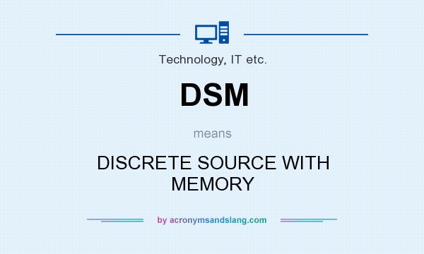 What does DSM mean? It stands for DISCRETE SOURCE WITH MEMORY