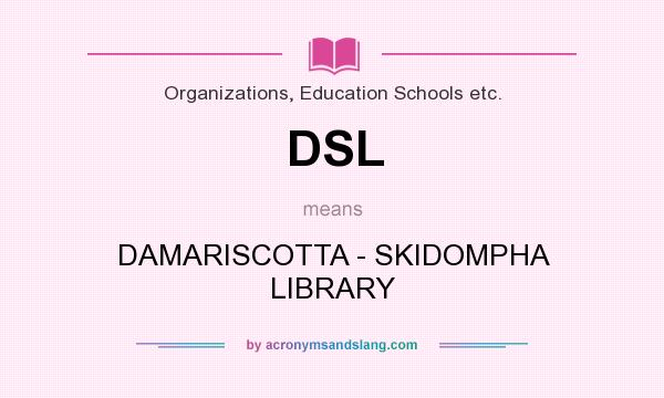 What does DSL mean? It stands for DAMARISCOTTA - SKIDOMPHA LIBRARY