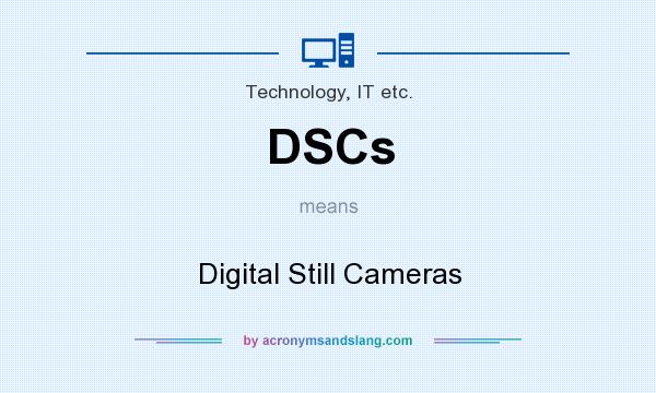 What does DSCs mean? It stands for Digital Still Cameras