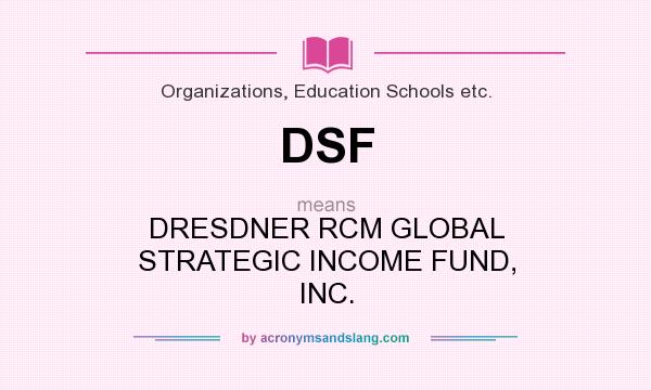 What does DSF mean? It stands for DRESDNER RCM GLOBAL STRATEGIC INCOME FUND, INC.