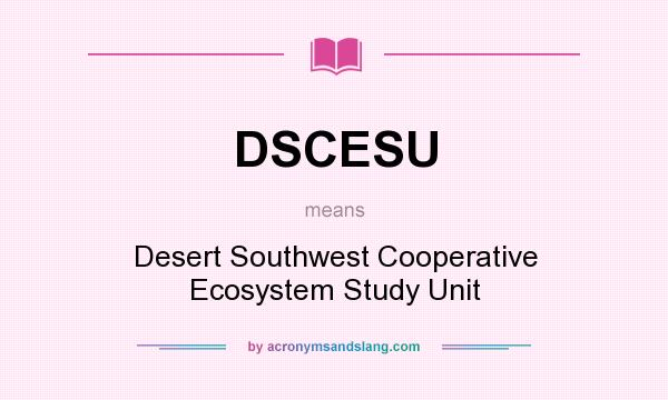 What does DSCESU mean? It stands for Desert Southwest Cooperative Ecosystem Study Unit