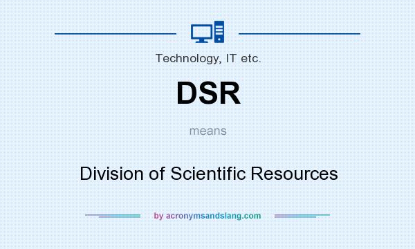 What does DSR mean? It stands for Division of Scientific Resources
