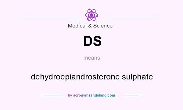 What does DS mean? It stands for dehydroepiandrosterone sulphate