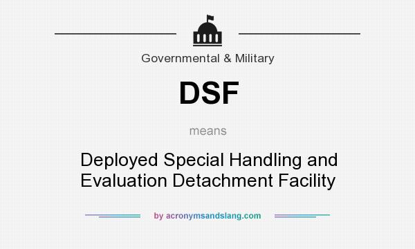 What does DSF mean? It stands for Deployed Special Handling and Evaluation Detachment Facility