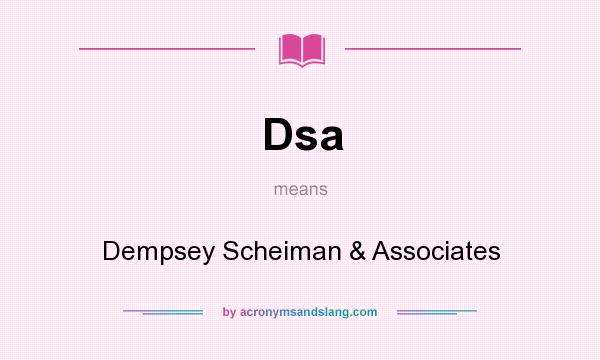 What does Dsa mean? It stands for Dempsey Scheiman & Associates