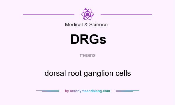 What does DRGs mean? It stands for dorsal root ganglion cells