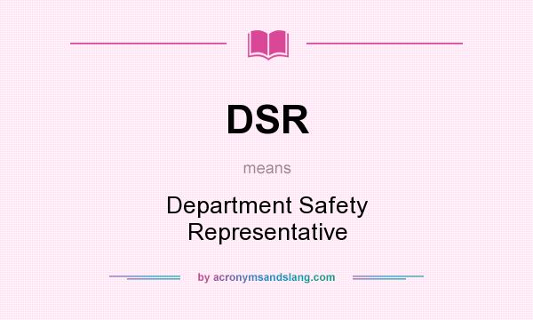 What does DSR mean? It stands for Department Safety Representative