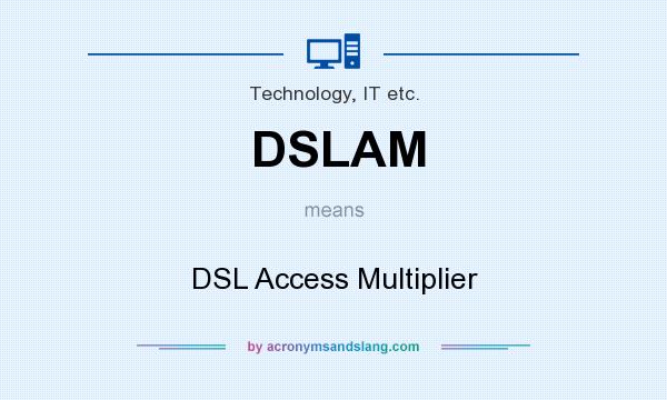 What does DSLAM mean? It stands for DSL Access Multiplier