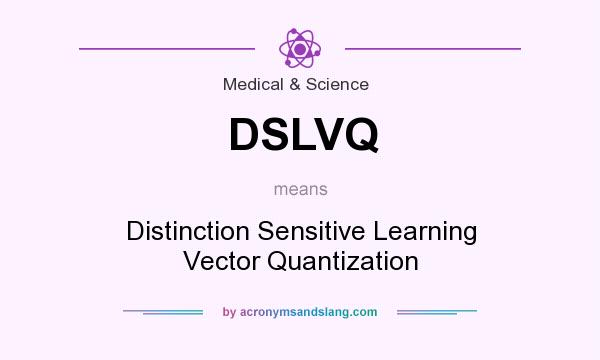 What does DSLVQ mean? It stands for Distinction Sensitive Learning Vector Quantization