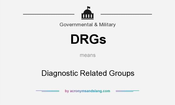 What does DRGs mean? It stands for Diagnostic Related Groups